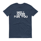 Well Good For You - StereoTypeTees