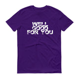 Well Good For You - StereoTypeTees