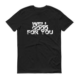 Well Good For You - StereoTypeTees